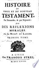 Histoire du Vieux et du Nouveau Testament, par demandes et par réponses, avec des réflexions morales