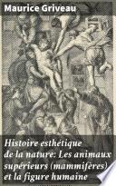 Histoire esthétique de la nature: Les animaux supérieurs (mammifères) et la figure humaine