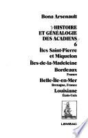 Histoire et généalogie des Acadiens: Iles Saint-Pierre et Miquelon, Iles-de-la-Madeleine, Bordeaux, Belle-Ile-en-Mer, Louisiane