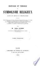 Histoire et théorie du symbolisme religieux avant et depuis le christianisme, contenant