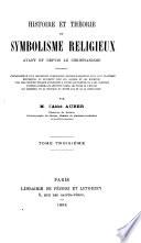 Histoire et théorie du symbolisme religieux avant et depuis le christianisme, contenant