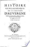 Histoire généalogique de la maison d'Auvergne, justifiée par chartes, tires, ...