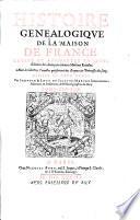 Histoire genealogique de la maison, de France. Rev. et augm. en cette edition des deux precedentes maisons royales