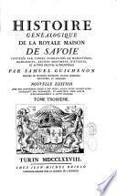 Histoire généalogique de la royale maison de Savoie, justifiée par titres, fondations de monastères... et autres preuves authentiques, par Samuel Guichenon... Nouvelle édition, avec des supplémens jusqu'à nos jours, suivis d'une dissertation contenant des remarques et additions... à cette histoire