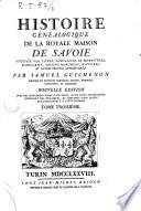 Histoire généalogique de la royale maison de Savoie justifiée par titres, fondations de monastères, manuscrits ... et autres preuves authentiques par Samuel Guichenon enrichie de plusieurs portraits, sceaux, monnoies ... Tome premier [-quatrieme, deuxieme partie!