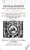 Histoire Genealogique Des Maisons De Dreux, Et De Quelques Autres Familles illustres ... [De Bar-le-Duc; de Luxembourg et de Limbourg, Du-Plessis de Richelieu, de Broyes et de Chasteauvillain]