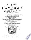 Histoire généalogique des Païs-Bas, ou histoire de Cambray, et du Cambresis, contenant ce qui s'y est passé sous les empereurs, et les rois de France et d'Espagne; enrichie des généalogies, éloges, et armes des comtes, ... Le tout divisé en IV part