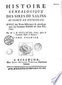 Histoire généalogique des sires de Salins au comté de Bourgogne, avec des notes historiques et généalogiques sur l'ancienne noblesse... de cette province. - Histoire de la ville de Salins, avec une dissertation sur l'indépendance de la seigneurie de ce nom, le nobiliaire de cette ville, l'histoire et la généalogie de ses vicomtes, celle de toutes les maisons qui ont porté le nom de Salins... par M. J.-B. Guillaume