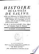 Histoire généalogique des sires de Salins au comté de Bourgogne, avec des notes historiques et généalogiques sur l'ancienne noblesse... de cette province. - Histoire de la ville de Salins, avec une dissertation sur l'indépendance de la seigneurie de ce nom, le nobiliaire de cette ville, l'histoire et la généalogie de ses vicomtes, celle de toutes les maisons qui ont porté le nom de Salins... par M. J.-B. Guillaume