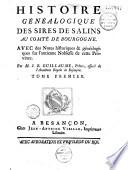Histoire généalogique des sires de Salins au comté de Bourgogne, avec des notes historiques et généalogiques sur l'ancienne noblesse... de cette province. - Histoire de la ville de Salins, avec une dissertation sur l'indépendance de la seigneurie de ce nom, le nobiliaire de cette ville, l'histoire et la généalogie de ses vicomtes, celle de toutes les maisons qui ont porté le nom de Salins... par M. J.-B. Guillaume
