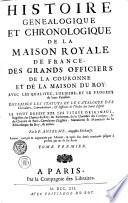 HISTOIRE GENEALOGIQUE ET CHRONOLOGIQUE DE LA MAISON ROYALE DE FRANCE, DES GRANDS OFFICIERS DE LA COURONNE ET DE LA MAISON DU ROY