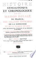 Histoire genealogique et chronologique de la maison royale de France, des grands officiers de la couronne et de la maison du Roy ... Par le P. Anselme, augustin déchaussé. Revueuë, corrigée & augmentée par l'auteur, & aprés son decés continuée jusques à present par un de ses amis. Tome premier - [second!
