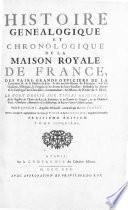 Histoire genealogique et chronologique de la maison royale de France, des pairs, grands officiers de la couronne & de la maison du roy: & des anciens barons du royaume: avec les qualitez, l'origine, le progres & les armes de leurs familles; ensemble des statuts & le catalogue des chevaliers, cammandeurs, & officiers de l'ordre du S. Esprit. Le tout dresse sur titres originaux, sur les registres des des chartes du roy, du parlement, de la chambre des comptes & du chatelet des Paris...& d'autres cabinets curieux