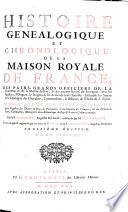 HISTOIRE GENEALOGIQUE ET CHRONOLOGIQUE DE LA MAISON ROYALE DE FRANCE, DES PAIRS, GRANDS OFFICIERS DE LA Couronne & de la Maison du Roy: & des anciens Barons du Royaume: avec les Qualitez, L'Origine, le Progrès & les Armes de leurs Familles. Ensemble les Statuts & le Catalogue des Chevaliers, Commandeurs, & Officiers de l'Ordre du S. Esprit