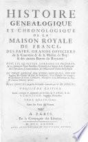 Histoire genealogique et chronologique de la maison royale de France, des pairs, grands officiers de la couronne & de la maison du roy: & des anciens barons du royaume: avec les qualitez, l'origine, le progres & les armes de leurs familles; ensemble des statuts & le catalogue des chevaliers, cammandeurs, & officiers de l'ordre du S. Esprit. Le tout dresse sur titres originaux, sur les registres des des chartes du roy, du parlement, de la chambre des comptes & du chatelet des Paris...& d'autres cabinets curieux