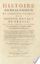 Histoire genealogique et chronologique de la maison royale de France, des pairs, grands officiers de la couronne & de la maison du roy: & des anciens barons du royaume: avec les qualitez, l'origine, le progres & les armes de leurs familles; ensemble des statuts & le catalogue des chevaliers, cammandeurs, & officiers de l'ordre du S. Esprit. Le tout dresse sur titres originaux, sur les registres des des chartes du roy, du parlement, de la chambre des comptes & du chatelet des Paris...& d'autres cabinets curieux