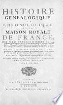 Histoire genealogique et chronologique de la maison royale de France, des pairs, grands officiers de la couronne & de la maison du roy: & des anciens barons du royaume: avec les qualitez, l'origine, le progres & les armes de leurs familles; ensemble des statuts & le catalogue des chevaliers, cammandeurs, & officiers de l'ordre du S. Esprit. Le tout dresse sur titres originaux, sur les registres des des chartes du roy, du parlement, de la chambre des comptes & du chatelet des Paris...& d'autres cabinets curieux