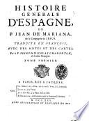 Histoire generale d'Espagne, du p. Jean de Mariana, de la Compagnie de Jesus. Traduite en françois; avec des notes et des cartes. Par le p. Joseph-Nicolas Charenton, de la même Compagnie. Tome premier [-5. seconde partie]