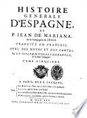 Histoire generale d'Espagne, du p. Jean de Mariana, de la Compagnie de Jesus. Traduite en françois; avec des notes et des cartes. Par le p. Joseph-Nicolas Charenton ... Tome premier (-cinquieme)