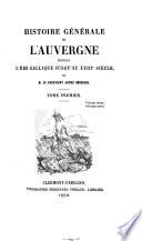 Histoire générale de L'Auvergne depuis l'ère gallique jusqu' au xviiie siècle ...
