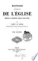 Histoire générale de l'Eglise, depuis la création jusqu'à nos jours