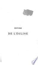 Histoire générale de l'Eglise depuis la création jusqu'à nos jours