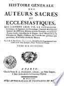 Histoire generale des auteurs sacrés et ecclesiastiques qui contient leur vie, le catalogue, la Critique ... des differentes Editions de leurs Ouvrages ...