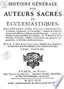 Histoire generale des auteurs sacres et ecclesiastiques, qui contient leur vie, le catalogue, la critique, le jugement, la chronologie, l'analyse & le dénombrement des diferentes editions de leurs ouvrages; ce qu'ils renferment de plus interessant sur le dogme, sur la morale & sur la discipline de l'Eglise; l'histoire des conciles tant generaux que particuliers, & les actes choisis des martyrs. Par le R.P. dom Remy Ceillier, Benedectin ... Tome premier (-vingt-troisieme)