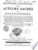 Histoire générale des auteurs sacrés et ecclésiastiques qui contient leur vie, le catalogue ; la critique, le jugement, la chronologie, l'analyse & le dénombrement des differentes editions de leurs ouvrages ; ce qu'ils renferment de plus interessant sur le dogme, sur la morale & sur la discipline de l'eglise ; l'histoire des conciles tant generaux que particuliers, & les actes choisis des martyrs par le R. P. Rémy Ceillier, benedictin de la congregation de Saint Vanne & de Saint Hydulphe, coadjuteur de Flavigny