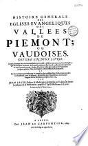 Histoire générale des Eglises evangeliques des vallees de Piemont; ou vaudoises. divisée en deux livres,...par Jean Leger, Pasteur & Moderateur des Eglises des Vallées, & depuis la violence de la Persecution, appelé à l'Eglise Wallonne de Leyde. Le tout enrichi de Tailles douces