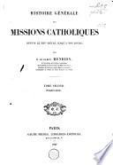Histoire générale des missions catholiques depuis le XIIIe siècle jusqu'à nos jours