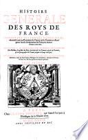 Histoire Generale Des Roys De France. Contentant Les Choses Memorables, advenues tant au Royaume de France qu'és Provinces estrangeres sous la domination des François, durant douze cens ans. Escrite Par Bernard De Girard ... jusques à Louys unziesme. Et Depuis Continuee Des Escripts De Plusieurs Autheurs ... jusques à present