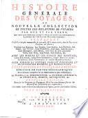 Histoire generale des voyages ou nouvelle collection de toutes les relations de voyages par mer et par terre, qui ont ete publ. jusqu'a present ... pour former un systeme complet d'histoire et de geographie moderne, qui representera l'etat actuel de toutes les nations (Continuee par A. Deleyre, A.G. Meusnier de Querlon et J. Rh. Rousselot de Surgy.) Nouv. ed., rev. sur l'original anglais etc. (par J. P. J. Dubois)