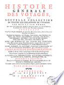 Histoire générale des voyages, ou Nouvelle collection de toutes les relations de voyages par mer et par terre, qui ont été publiées jusqu'à présent dans les différentes langues de toutes les nations connues ... avec les moeurs et les usages des habitans ... qui représentera l'état actuel de toutes les nations