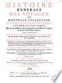 Histoire générale des voyages, ou nouvelle collection de toutes les relations de voyages ... qui ont été publiées jusqu'à présent dans les différentes langues de toutes les nations connues