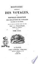 Histoire générale des voyages, ou Nouvelle collection des relations de voyages par mer et par terre, mise en ordre et complétée jusqu'a nos jours, par C.A. Walckenaer, membre de l'institut