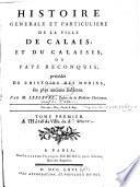 Histoire generale et particuliere de la ville de Calais et du Calaisis ou pays reconquis, precedee de l'histoire des Morins (etc.)