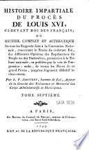 Histoire impartiale du procès de Louis XVI, ci-devant Roi des Français ou Recueil complet et authentique de tous les rapports faits à la Convention nationale, concernant le procès du ci-devant Roi [...]