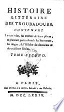Histoire Littéraire Des Troubadours, Contenant Leurs vies, les extraits de leurs pieces, & plusieurs particularités sur les moeurs, les usages, & l'histoire du douzième & du treizième siècles [publie par Millot]