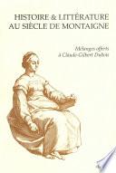 Histoire & littérature au siècle de Montaigne. Mélanges offerts à Claude-Gilbert Dubois