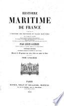 Histoire maritime de France comprenant l'histoire des provinces et villes maritimes, des combats de mer depuis la fondation de Marseille, 600 ans avant J.-C., de la flibuste, des navigations, voyages autour du monde, naufrages célèbres, découvertes, colonisations, de la marine en général, avant, pendant et depuis le règne de Louis XIV jusqu'à l'année 1850