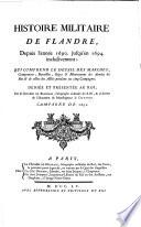 Histoire militaire de Flandre, depuis l'année 1690 jusqu'en 1694 inclusivement; qui comprend le detail des marches, campemens, batailles, siéges & mouvements des armées du roi & de celles des alliés pendant ces cinq campagnes [...]