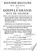 Histoire militaire du regne de Louis le Grand, roy de France, ou l'on trouve un detail ... de toutes les actions de guerre qui se sont passees pendant le cours de son regne,. .. enrichie des plans necessaires. On y a joint un traite particulier de pratiques et de maximes de l'art militaire