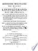 Histoire Militaire Du Règne De Louis Le Grand, Roy De France, Oú L'On Trouve Un Détail De toutes les Batailles, Sieges, Combats particuliers, & generalement de toutes les actions de Guerre qui se sont passées pendant le cours de son Regne, tant sur Terre que sur Mer