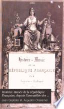 Histoire-musée de la république Française, depuis l'assemblée des notables jusque'à l'empire