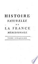 Histoire naturelle de la France méridionale ou recherches sur la minéralogie du Vivarais, du Viennois, du Valentinois, du Forez, ... sur la physique de la mer méditerranée, sur les météores, les arbres, les animaux, l'homme et la femme de ces contrées