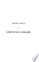 Histoire naturelle de la sante et de la maladie chez les vegetaux et chez les animaux en general, et en particulier chez l'homme etc