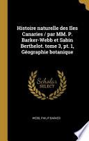 Histoire Naturelle Des Iles Canaries / Par MM. P. Barker-Webb Et Sabin Berthelot. Tome 3, Pt. 1, Géographie Botanique