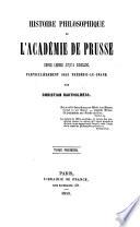 Histoire philosophique de l'academie de Prusse depuis Leibnitz jusqu'a Schelling, particulierement sous Frederic-le-Grand