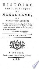 Histoire philosophique du monachisme, ou, Exposition abrégé de ce que l'on trouve de plus singulier & de plus curieux dans l'institution, la règle, l'etablissement & la vie des moines de tous les cultes, & de tous les pays